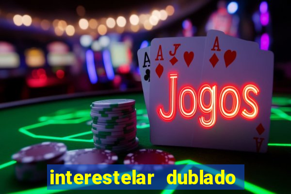 interestelar dublado 4k interestelar filme completo dublado